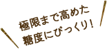 極限まで高めた糖度にびっくり!