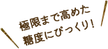 極限まで高めた糖度にびっくり！